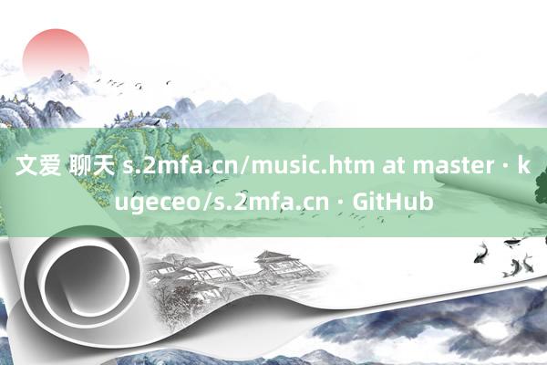 文爱 聊天 s.2mfa.cn/music.htm at master · kugeceo/s.2mfa.cn · GitHub