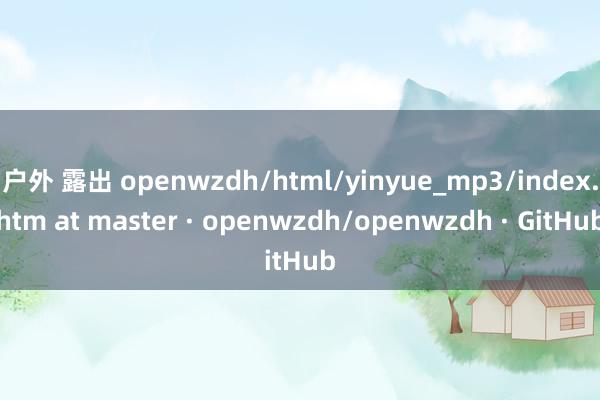 户外 露出 openwzdh/html/yinyue_mp3/index.htm at master · openwzdh/openwzdh · GitHub